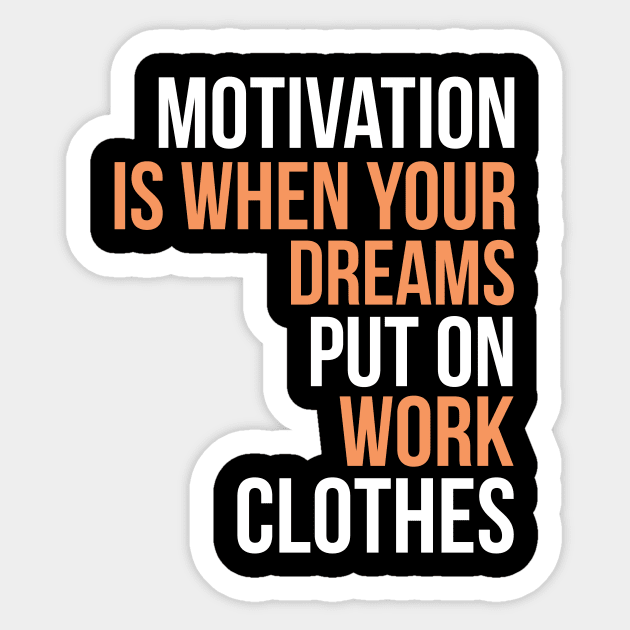 Motivation is when your dreams put on work clothes Sticker by cypryanus